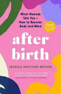 After Birth : What Nobody Tells You - How To Recover Body And Mind, De Jessica Hatcher-moore. Editorial Profile Books Ltd, Tapa Blanda En Inglés