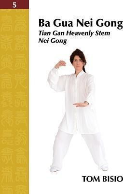 Ba Gua Nei Gong Volume 5 : Tian Gan Heavenly Stem Nei Gong -