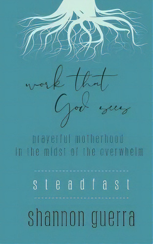 Steadfast : Prayerful Motherhood In The Midst Of The Overwhelm, De Shannon Guerra. Editorial Copperlight Wood, Tapa Blanda En Inglés