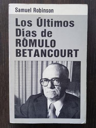 Los Últimos Días De Rómulo Betancourt / Samuel Robinson 