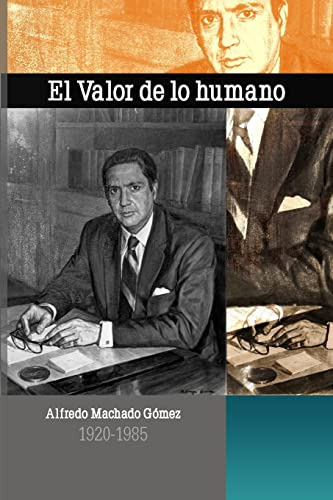 El Valor De Lo Humano: Alfredo Machado Gomez 1920 - 1985