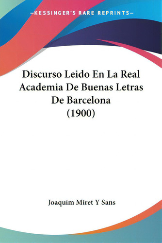 Discurso Leido En La Real Academia De Buenas Letras De Barcelona (1900), De Sans, Joaquim Miret Y.. Editorial Kessinger Pub Llc, Tapa Blanda En Español