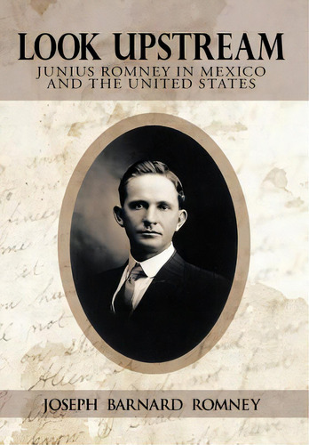 Look Upstream: Junius Romney In Mexico And The United States, De Romney, Joseph Barnard. Editorial Authorhouse, Tapa Dura En Inglés