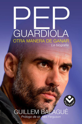 Pep Guardiola. Otra manera de ganar: La biografía, de Balagué, Guillem. Serie No ficción Editorial Roca Bolsillo, tapa blanda en español, 2016