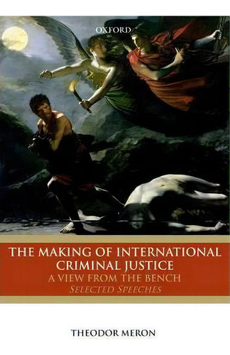 The Making Of International Criminal Justice : A View From The Bench: Selected Speeches, De Theodor Meron. Editorial Oxford University Press, Tapa Blanda En Inglés