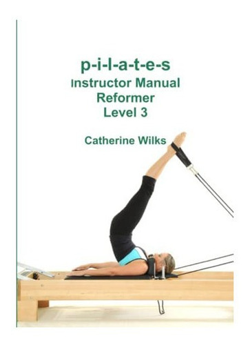 Libro: P-i-l-a-t-e-s Instructor Manual Reformer Level 3