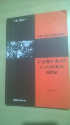 O Golpe De 64 E A Ditadura Militar Júlio José Chiavenato