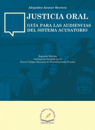 Justicia Oral (guía Para Las Audiencias Del Sistema Acusatorio), De Alejandro Alcocer Herrera. Editorial Flores Editor, Tapa Blanda, Edición 1 En Español, 2015