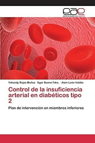 Control De La Insuficiencia Arterial En Diabéticos Tipo 2: Plan De Intervención En Miembros Inferiores (spanish Edition), De Rojas Muñoz, Yohandy. Editorial Academica Espanola, Tapa Blanda En Español