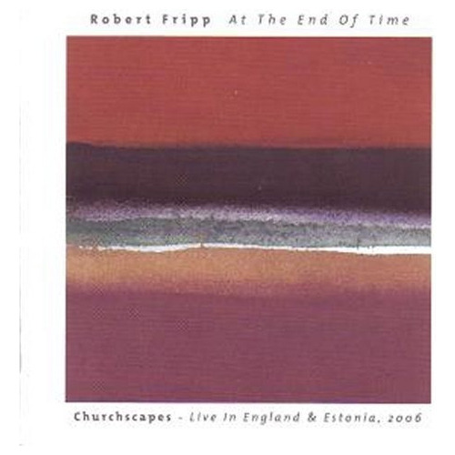 Fripp Robert At The End Of Time Churchscapes Live In Engl Cd