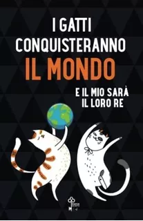 Libro: I Gatti Conquisteranno Il Mondo E Il Mio Sarà Il Loro