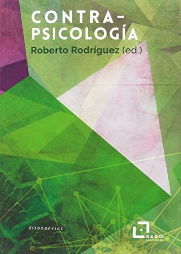 Contrapsicología : De Las Luchas Antipsiquiátricas A La Psicologización De La Cultura, De Roberto Rodríguez López. Editorial Dado Ediciones, Tapa Blanda En Español, 2016