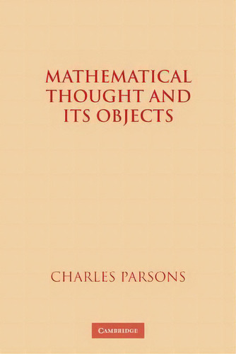 Mathematical Thought And Its Objects, De Charles Parsons. Editorial Cambridge University Press, Tapa Blanda En Inglés