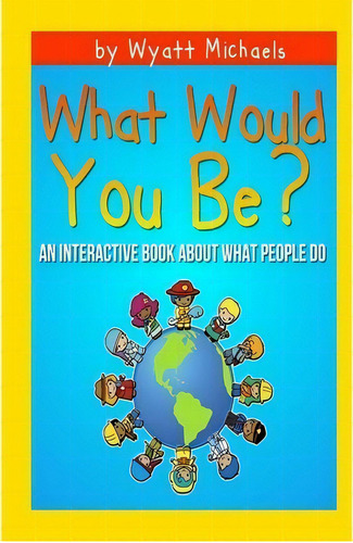 What Would You Be?, De Wyatt Michaels. Editorial Createspace Independent Publishing Platform, Tapa Blanda En Inglés