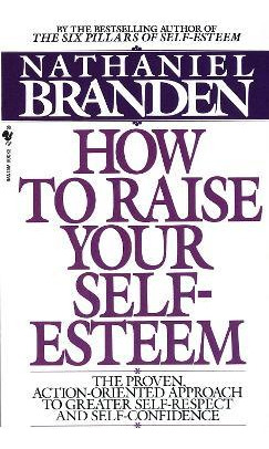 How To Raise Your Self Esteem - Nathaniel Branden