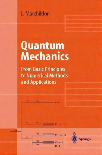 Quantum Mechanics : From Basic Principles To Numerical Methods And Applications, De Louis Marchildon. Editorial Springer-verlag Berlin And Heidelberg Gmbh & Co. Kg, Tapa Dura En Inglés