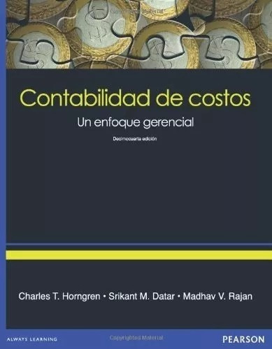 CONTABILIDAD DE COSTOS Un enfoque gerencial 14/E, de Datar Srikant M., Horngren Charles T., Rajan Madhav V.. Editorial Pearson en español