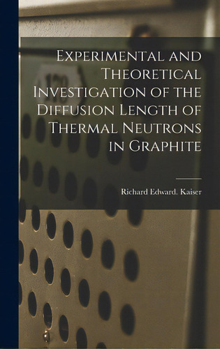 Experimental And Theoretical Investigation Of The Diffusion Length Of Thermal Neutrons In Graphite, De Kaiser, Richard Edward. Editorial Hassell Street Pr, Tapa Dura En Inglés