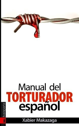 Manual del torturador español, de Xabier Makazaga., vol. N/A. Editorial Txalaparta S L, tapa blanda en español, 2009