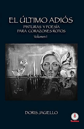 El Ultimo Adios: Pinturas Y Poesia Para Corazones Rotos