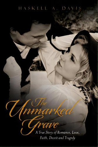 The Unmarked Grave: A True Story Of Romance, Love, Faith, Deceit And Tragedy, De Davis, Haskell A.. Editorial Createspace, Tapa Blanda En Inglés