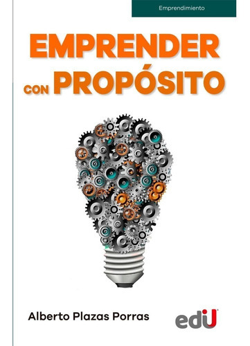 Emprender Con Propósito, De Alberto Plazas Porras. Editorial Ediciones De La U, Tapa Blanda, Edición 1 En Español, 2022