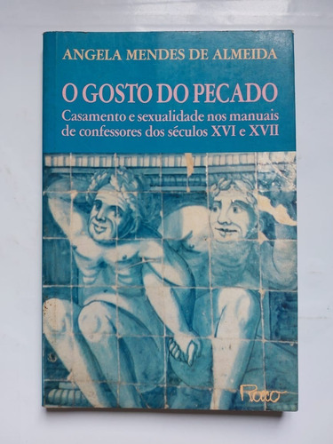 Livro O Gosto Do Pecado: Casamento E Sexualidade Nos Manuais De Confessores Dos Séc. Xvi E Xvii - Angela Mendes Almeida