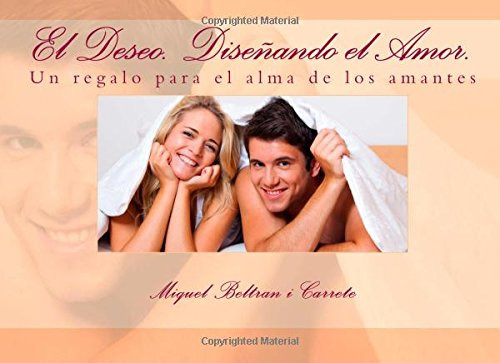 El Deseo Disenando El Amor : Un Regalo Para El Alma De Los A