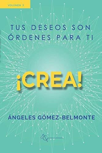 ¡crea!: Tus Deseos Son Órdenes Para Ti