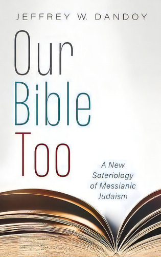 Our Bible Too : A New Soteriology Of Messianic Judaism, De Jeffrey W Dandoy. Editorial Wipf & Stock Publishers, Tapa Dura En Inglés