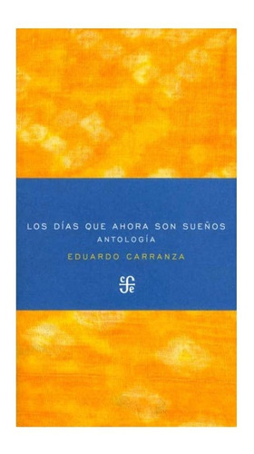 Llos Días Que Ahora Son Sueños. Antología. Eduardo Carranza