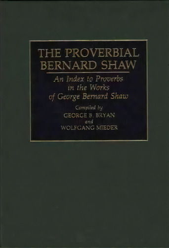 The Proverbial Bernard Shaw, De George B. Bryan. Editorial Abc Clio, Tapa Dura En Inglés
