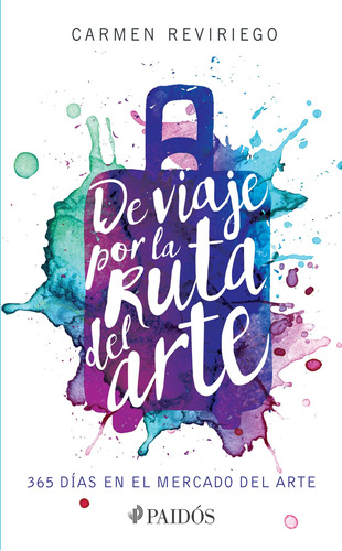 De viaje por la ruta del arte: 365 días en el mercado del arte., de Reviriego, Carmen. Serie Arte Editorial Paidos México, tapa blanda en español, 2016