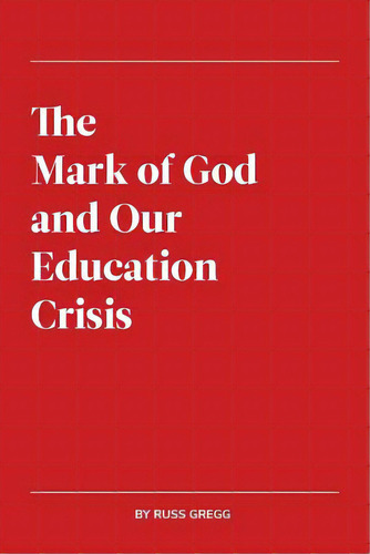 The Mark Of God And Our Education Crisis, De Gregg, Russ. Editorial Lightning Source Inc, Tapa Blanda En Inglés