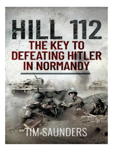 Hill 112: The Key To Defeating Hitler In Normandy - Ti. Eb16