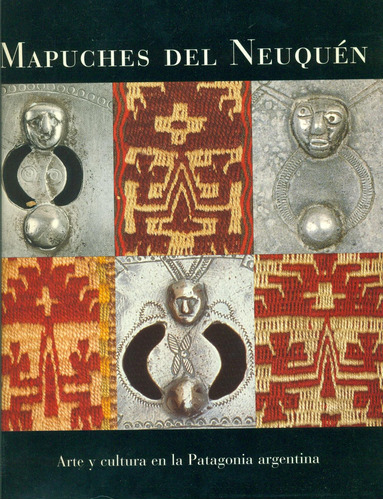 Mapuches Del Neuquén. Arte Y Cultura En La Patagonia