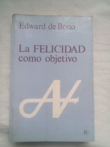 La Felicidad Como Objetivo Edward De Bono Kairos Editor