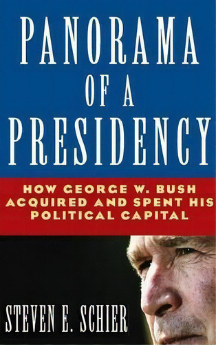 Panorama Of A Presidency: How George W. Bush Acquired And Spent His Political Capital, De Steven E. Schier. Editorial Taylor Francis Ltd, Tapa Dura En Inglés