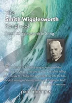 Comprar The Smith Wigglesworth Songbook: Smith Wigglesworth In Song 