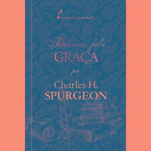 Totalmente pela graça, de Spurgeon, Charles H.. Editora Ministérios Pão Diário, capa dura em português, 2021