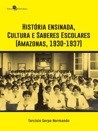 História Ensinada, Cultura E Saberes Escolares (amazonas, 1, De Normando, Tarcisio Serpa. Editorial Paco Editorial, Capa Mole, Edição 2018-10-25 00:00:00 Em Português