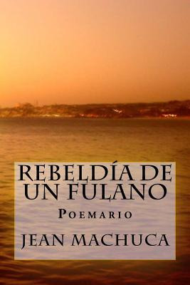 Libro Rebeldia De Un Fulano: Poemario - Machuca A., Jean R.