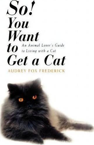 So! You Want To Get A Cat, De Audrey Fox Frederick. Editorial Iuniverse, Tapa Blanda En Inglés