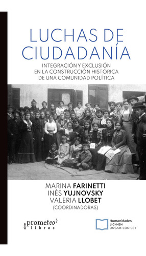 Luchas De Ciudadania: Integracion Y Exclusión En La Construccion Historica, De Marina Farineti / Valeria Llobet / Ines Yujnovsky. Editorial Prometeo, Tapa Blanda En Español, 2023