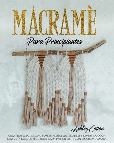 Macrame Para Principiantes Crea Proyectos De..., De Cotton, Ashley. Editorial Independently Published En Español