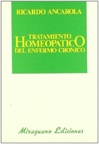 Tratamiento Homeopatico Del Enfermo Cronico, De Ricardo Ancarola. Editorial Miraguano, Tapa Blanda En Español, 2015