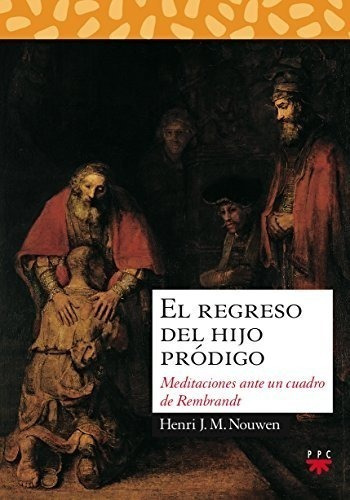 EL REGRESO DEL HIJO PRÓDIGO: Meditaciones ante un cuadro de Rembrandt: 8 (Sauce), de Nouwen, Henri J. M.. Editorial PPC, tapa dura en español, 2005