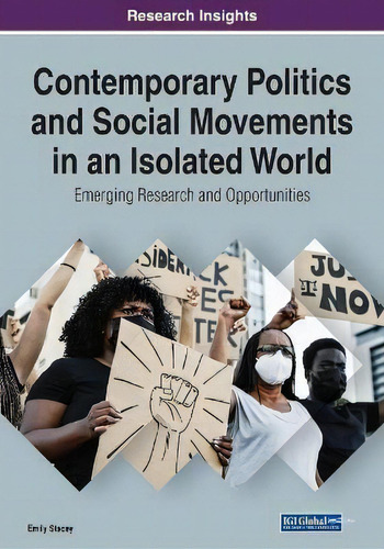 Contemporary Politics And Social Movements In An Isolated World: Emerging Research And Opportunities, De Emily Stacey. Research Insights, Vol. 1. Editorial Igi Global, Tapa Blanda En Inglés