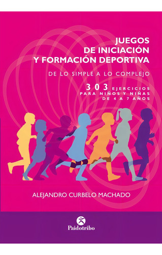 Juegos De Iniciacion Y Formacion Deportiva. 303 Ejercicios P