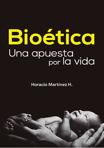 Bioética: Una Apuesta Por La Vida, De Horacio Martínez. Editorial Ecoe Edicciones Ltda, Tapa Blanda, Edición 2019 En Español